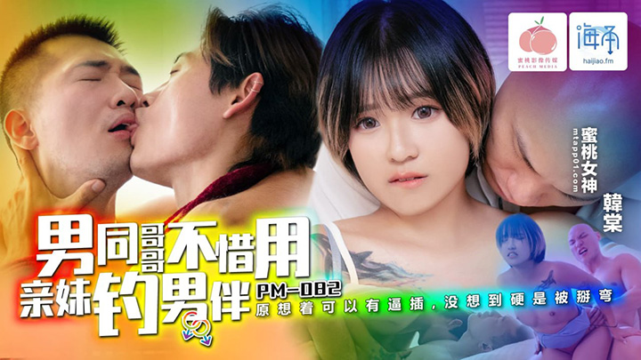 男同哥哥不惜用亲妹钓男伴 韩棠 PM082